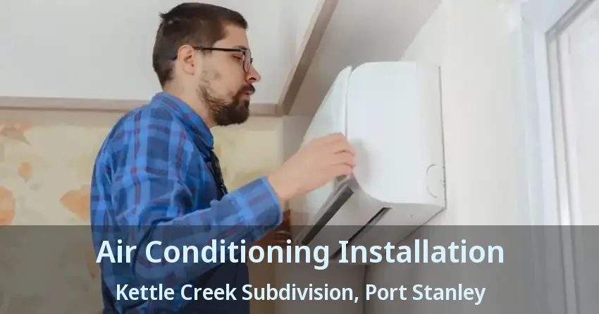 Air Conditioning Installation Kettle Creek Subdivision, Port Stanley - ON