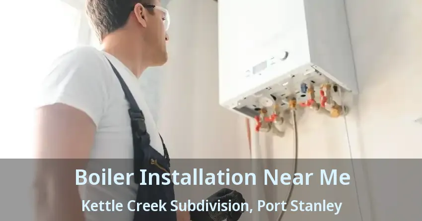 Boiler Installation Near Me Kettle Creek Subdivision, Port Stanley - ON