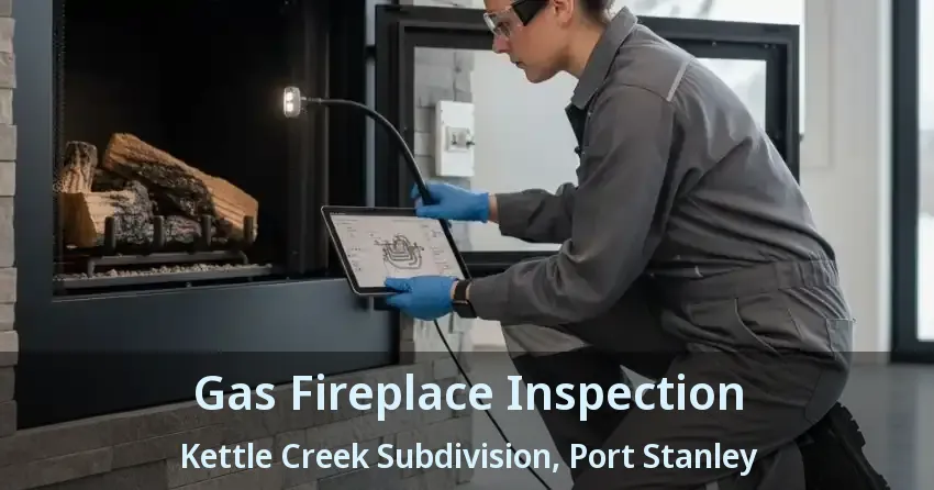 Gas Fireplace Inspection Kettle Creek Subdivision, Port Stanley - ON