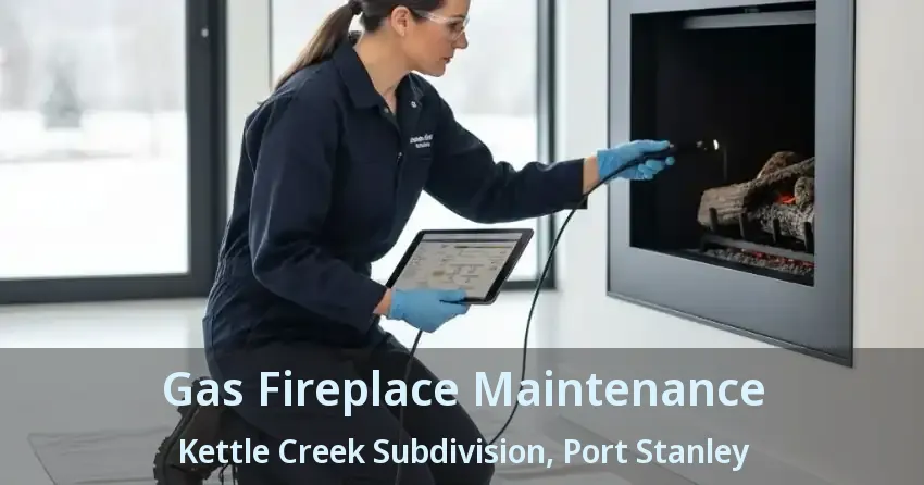 Gas Fireplace Maintenance Kettle Creek Subdivision, Port Stanley - ON Gas Fireplace Maintenance Kettle Creek Subdivision, Port Stanley - ON