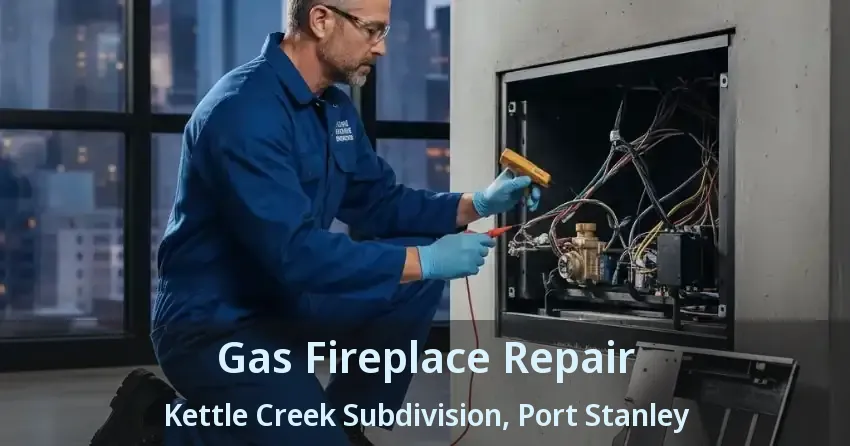 Gas Fireplace Repair Kettle Creek Subdivision, Port Stanley - ON